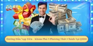 Hướng Dẫn Nạp Tiền – Khám Phá 3 Phương Thức Chính Tại QH88
