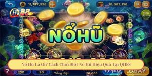 Nổ Hũ Là Gì? Cách Chơi Slot Nổ Hũ Hiệu Quả Tại QH88