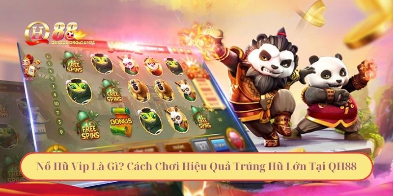 Nổ Hũ Vip Là Gì? Cách Chơi Hiệu Quả Trúng Hũ Lớn Tại QH88