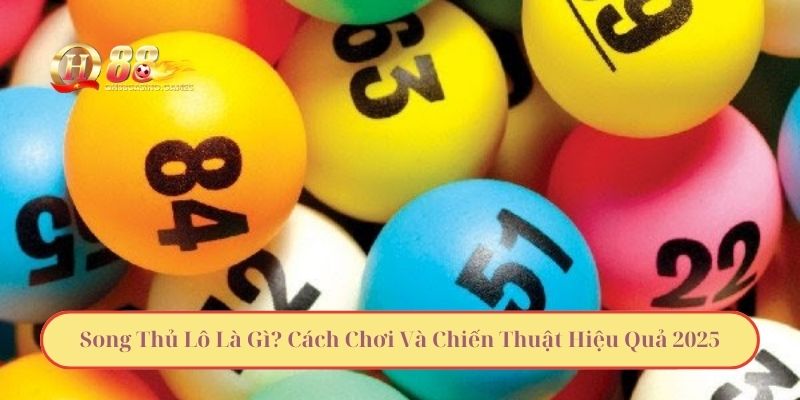 Song Thủ Lô Là Gì? Cách Chơi Và Chiến Thuật Hiệu Quả 2025