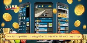 Cách Tải App QH88 – Hướng Dẫn Cài Đặt Phần Mềm Cá Cược Top 1